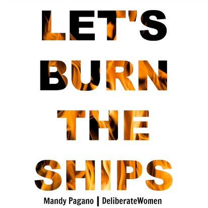 Deliberat Women: Let's Burn the Ships, On Being Fully Committed, Mandy Pagano
